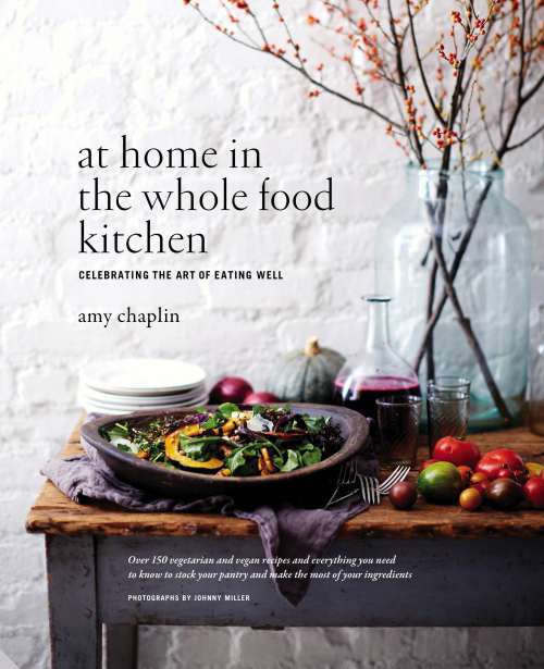 At Home in the Whole Food Kitchen, by Amy Chaplin
